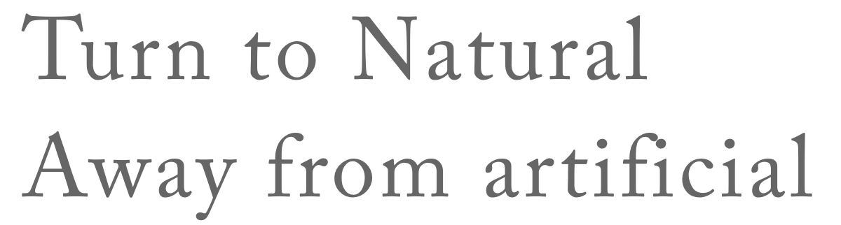 Turn to Natural Away from artificial